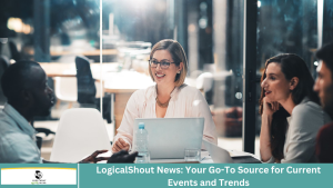 LogicalShout News: Your Go-To Source for Current Events and Trends